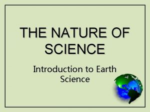 THE NATURE OF SCIENCE Introduction to Earth Science