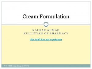 Cream Formulation 1 KAUSAR AHMAD KULLIYYAH OF PHARMACY