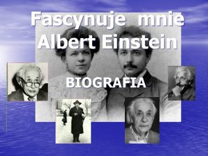 Fascynuje mnie Albert Einstein BIOGRAFIA W niniejszej pracy