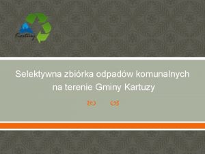 Selektywna zbirka odpadw komunalnych na terenie Gminy Kartuzy