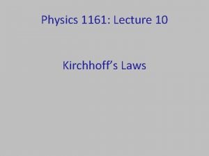 Physics 1161 Lecture 10 Kirchhoffs Laws Kirchhoffs Rules
