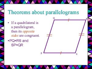 Theorems about parallelograms Q R If a quadrilateral