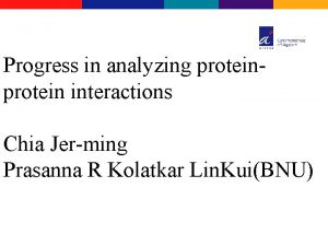 Progress in analyzing protein interactions Chia Jerming Prasanna