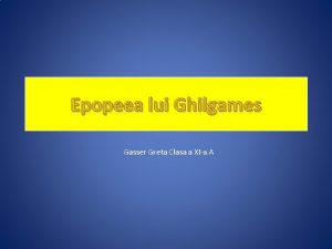 Epopeea lui Ghilgames Gasser Greta Clasa a XIa