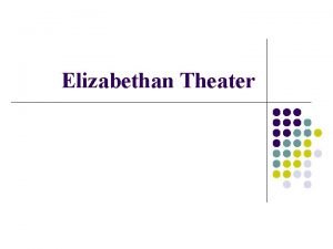 Elizabethan Theater PreRenaissance Theater l l Medieval drama