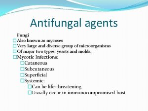 Antifungal agents Fungi Also known as mycoses Very