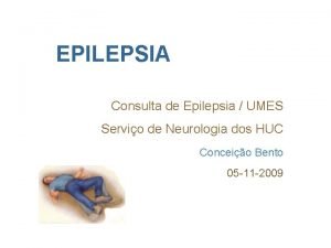 EPILEPSIA Consulta de Epilepsia UMES Servio de Neurologia