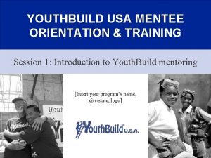 YOUTHBUILD USA MENTEE ORIENTATION TRAINING Session 1 Introduction