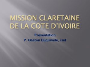 MISSION CLARETAINE DE LA COTE DIVOIRE Prsentation P