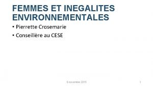 FEMMES ET INEGALITES ENVIRONNEMENTALES Pierrette Crosemarie Conseillre au