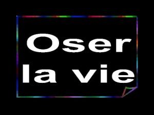 Oser la vie paroles Oser la vie paroles