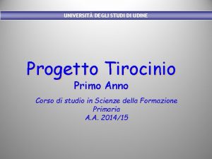 UNIVERSIT DEGLI STUDI DI UDINE Progetto Tirocinio Primo