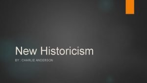 New Historicism BY CHARLIE ANDERSON What is it