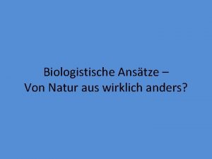 Biologistische Anstze Von Natur aus wirklich anders Ausgangspunkt