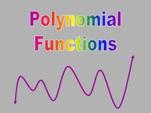POLYNOMIAL FUNCTIONS A POLYNOMIAL is a monomial or