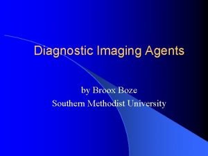 Diagnostic Imaging Agents by Broox Boze Southern Methodist