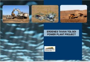 ERDENES TAVAN TOLGOI Tavan Tolgoi Project POWER PLANT