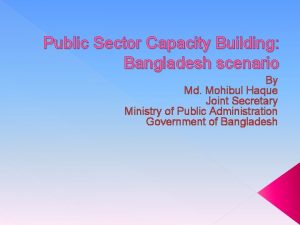 Public Sector Capacity Building Bangladesh scenario By Md