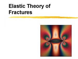 Elastic Theory of Fractures Idealization of fracture for