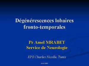 Dgnrescences lobaires frontotemporales Pr Amel MRABET Service de