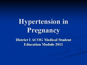 Hypertension in Pregnancy District I ACOG Medical Student
