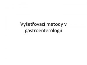 Vyetovac metody v gastroenterologii Vyetovac metody v gastroenterologii