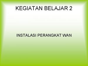 KEGIATAN BELAJAR 2 INSTALASI PERANGKAT WAN Istilah Glosary