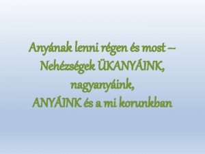 Anynak lenni rgen s most Nehzsgek KANYINK nagyanyink