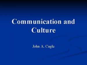 Communication and Culture John A Cagle What is