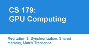 CS 179 GPU Computing Recitation 2 Synchronization Shared CS 179 GPU Computing Recitation 2 Synchronization Shared