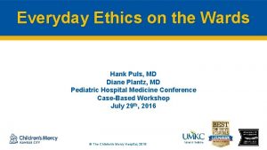 Everyday Ethics on the Wards Hank Puls MD