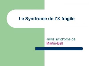 Le Syndrome de lX fragile Jadis syndrome de