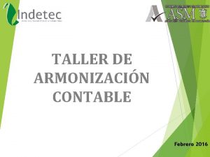 TALLER DE ARMONIZACIN CONTABLE Febrero 2016 CONTENIDO OBJETIVOS