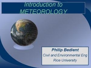 Introduction to METEOROLOGY Philip Bedient Civil and Environmental