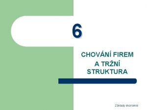 6 CHOVN FIREM A TRN STRUKTURA Zklady ekonomie