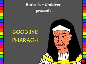 Bible for Children presents GOODBYE PHARAOH Written by