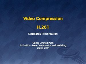 Video Compression H 261 Standards Presentation QaiserAhmed Patel