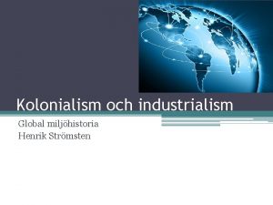 Kolonialism och industrialism Global miljhistoria Henrik Strmsten Koloniseringen