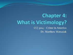 Chapter 4 What is Victimology CCJ 3014 Crime