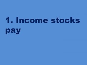 1 Income stocks pay Income stocks pay dividends