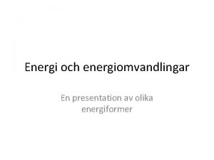Energi och energiomvandlingar En presentation av olika energiformer