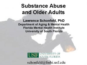 Substance Abuse and Older Adults Lawrence Schonfeld Ph