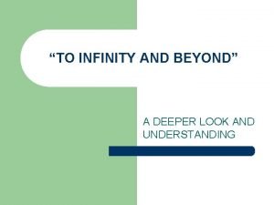 TO INFINITY AND BEYOND A DEEPER LOOK AND