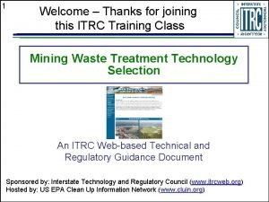 1 Welcome Thanks for joining this ITRC Training