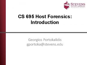 CS 695 Host Forensics Introduction Georgios Portokalidis gportokastevens