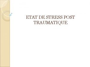 ETAT DE STRESS POST TRAUMATIQUE INTRODUCTION La pathologie