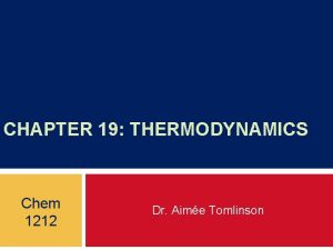 CHAPTER 19 THERMODYNAMICS Chem 1212 Dr Aime Tomlinson