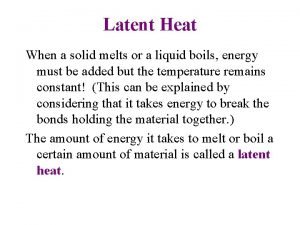Latent Heat When a solid melts or a