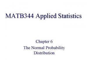 MATB 344 Applied Statistics Chapter 6 The Normal