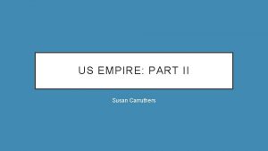 US EMPIRE PART II Susan Carruthers US IMPERIALISM